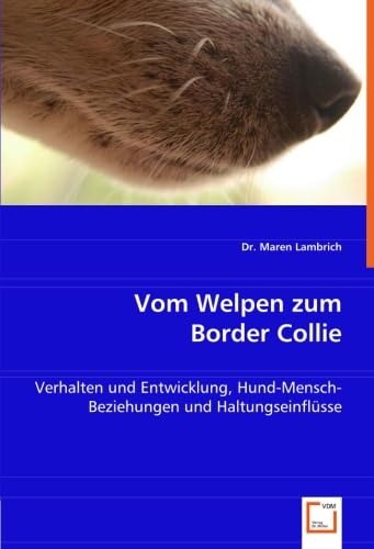 Vom Welpen zum Border Collie: Verhalten und Entwicklung, Hund-Mensch-Beziehungen und Haltungseinflüsse von VDM Verlag Dr. Müller